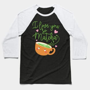 i love you so matcha Baseball T-Shirt